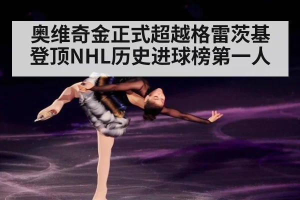 奥维奇金正式超越格雷茨基登顶NHL历史进球榜第一人